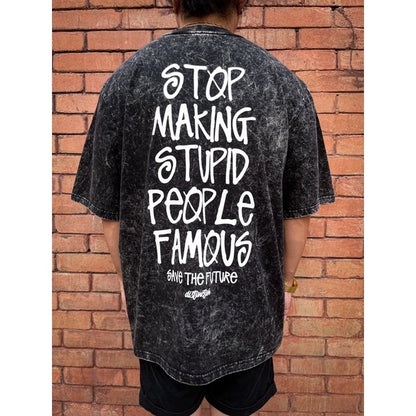 STOP MAKING STUPID PEOPLE FAMOUS - OVERSIZE VINTAGE ACID WASH